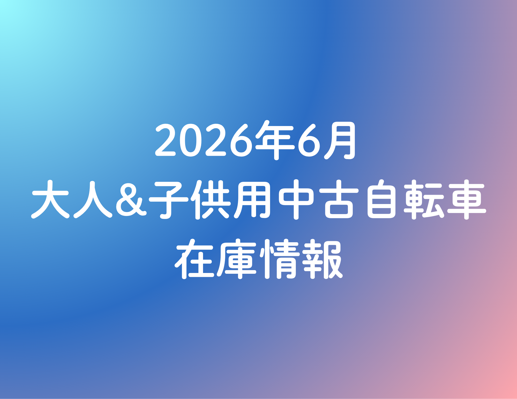 《26/6/1更新》★2026年6月 大人&子供用中古自転車の在庫情報★